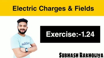 NCERT Solution | Class 12 Physics | Exercise 1.24 | Electric Fields & Charges by Subhash Rakholiya