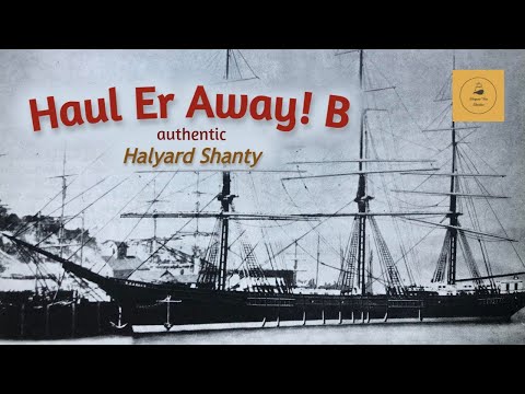 Haul Er Away! B - Halyard Shanty