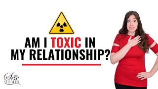 Am I Toxic In My Relationship? Are You Ruining Your Relationship?