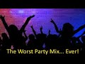 The Worst Party Mix... Ever!