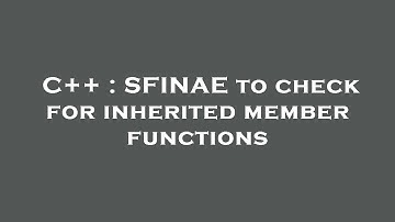 C++ : SFINAE to check for inherited member functions