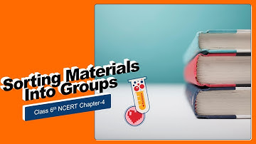 Sorting Materials Into Groups ( Chapter 4 Class 6th NCERT )