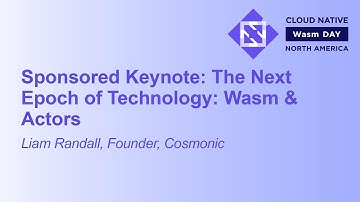 Sponsored Keynote: The Next Epoch of Technology: Wasm & Actors - Liam Randall, Founder, Cosmonic