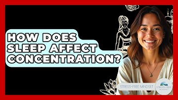 How Does Sleep Affect Concentration? - Stress Free Mindset