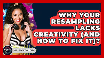 Why Your Resampling Lacks Creativity (And How To Fix It)? - Music Producer Mastery