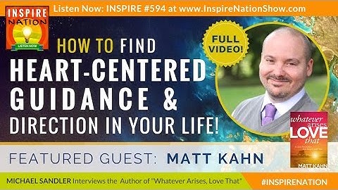🌟 MATT KAHN FULL VIDEO: Find Heart Centered Guidance & Direction in Your Life | Whatever Arises Love
