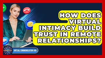 How Does Virtual Intimacy Build Trust In Remote Relationships? - Virtual Communication Hub