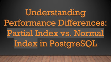 Understanding Performance Differences: Partial Index vs. Normal Index in PostgreSQL