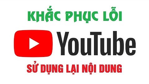 Cách khắc phục lỗi sử dụng lại nội dung, xét duyệt bật kiếm tiền ngay trên Youtube