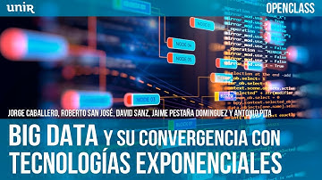 Big Data y su convergencia con tecnologías exponenciales | UNIR OPENCLASS