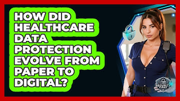 How Did Healthcare Data Protection Evolve From Paper To Digital? - SecurityFirstCorp.com