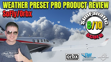 MSFS 2020 | Must Have SoFly/Orbx Weather Preset Product Review | Various Regions | SimFanatic Rating