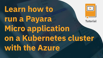 Learn how to run a Payara Micro application on a Kubernetes cluster with the Azure platform