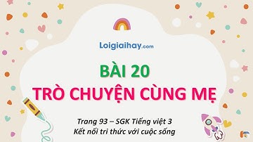 Bài 20: Trò chuyện cùng mẹ trang 93, 94 SGK Tiếng Việt 3 tập 1 Kết nối tri thức với cuộc sống