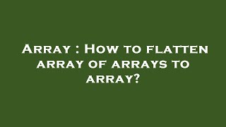 Array : How to flatten array of arrays to array