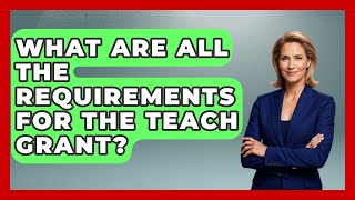 What Are All The Requirements For The TEACH Grant? - Aspiring Teacher Guide