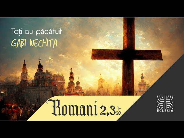 Toți au păcătuit - Romani 2-3:20 - Gabriel Nechita - Eclesia Cluj