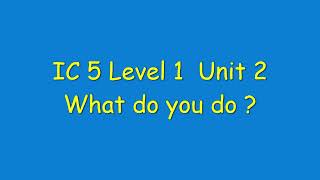 IC 5 Level 1  Unit 2 What do you do ?