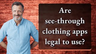 Are See-Through Clothing Apps Legal To Use?