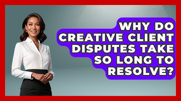 Why Do Creative Client Disputes Take So Long To Resolve? - Directing Creative Success
