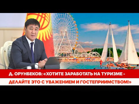 Д. Орунбеков: «Хотите заработать на туризме - делайте это с уважением и гостеприимством!»