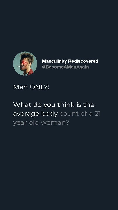 Men ONLY What Do You Think Is The Average Body Count Of A 21 Year Old men-only-what-do-you-think-is-the-average-body-count-of-a-21-year-old