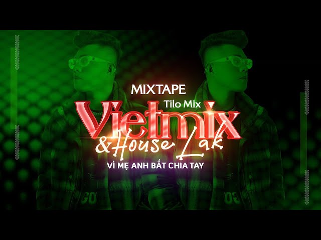 Mixtape Việt Mix u0026 House Lak | Vì Mẹ Anh Bắt Chia Tay - Bên Trên Tầng Lầu | TiLo Mix class=