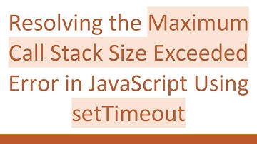 Resolving the Maximum Call Stack Size Exceeded Error in JavaScript Using setTimeout