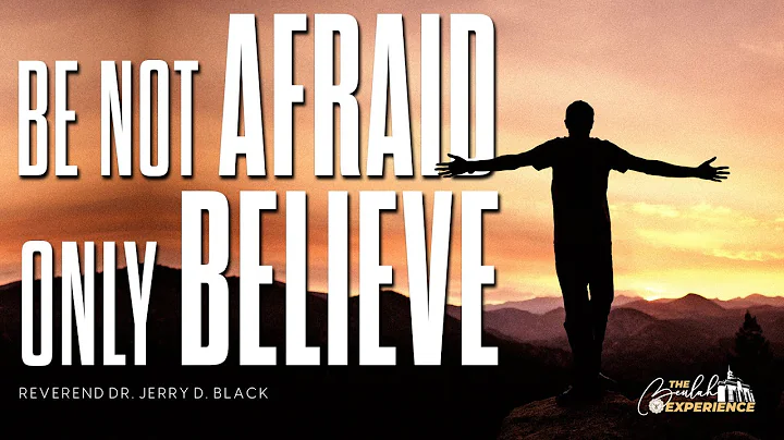 “BE NOT AFRAID, ONLY BELIEVE” – Sermon by Reverend Dr. Jerry D. Black (Mark 5:35-36)