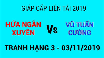 Hứa Ngân Xuyên vs Vũ Tuấn Cường | Giáp Cấp Liên Tái 2019 - Tranh Hạng 3