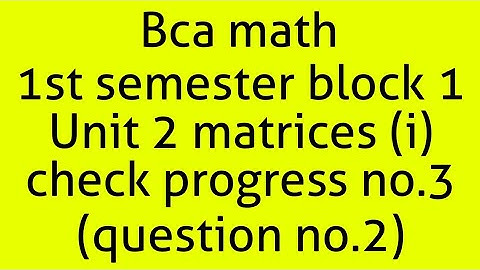 Bca math 1st semester block 1 unit 2 matrices(i) check progress no.3 (question no.2)
