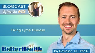 Episode #52: Fixing Lyme Disease with Dr. Jay Davidson, DC Episode #52: Fixing Lyme Disease with Dr. Jay Davidson, DC