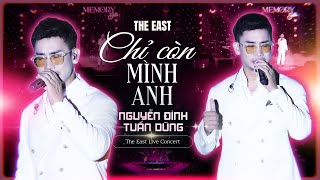 CHỈ CÒN MÌNH ANH - Nguyễn Đình Tuấn Dũng | The East Live Concert | MEMORY SHOW 4K