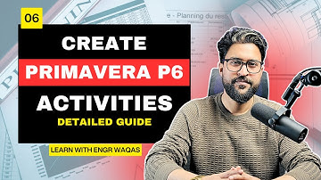 Create Activities in Primavera P6 | Detailed Guide | 06.