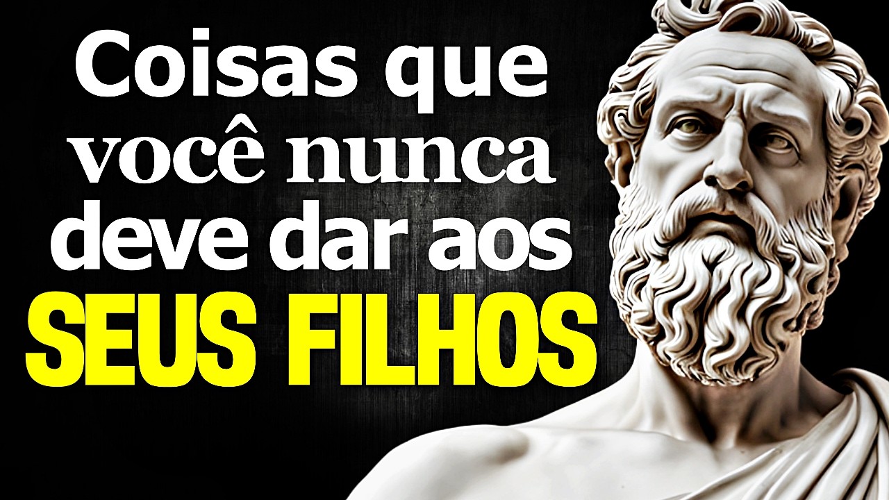 8 COISAS que VOCÊ NUNCA DEVE DAR aos SEUS FILHOS - Sabedoria Estoica