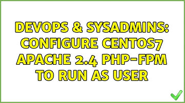 DevOps & SysAdmins: Configure Centos7 Apache 2.4 php-fpm to run as user (2 Solutions!!)