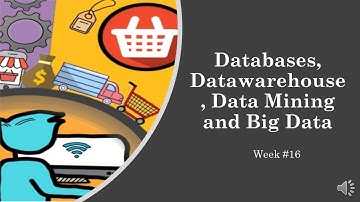 IT101   Week16 Databases, Datawarehouse, Data Mining and Big Data