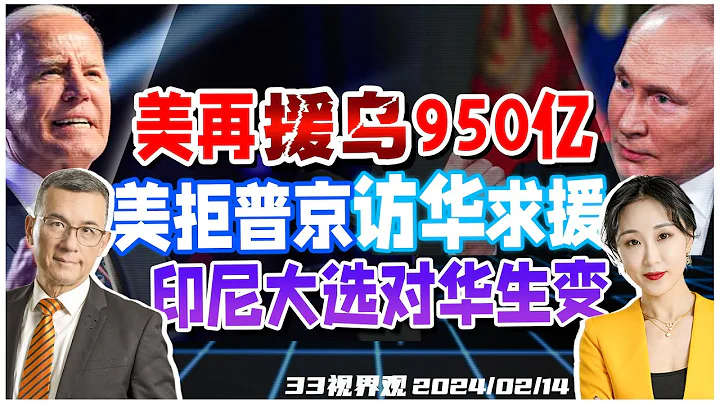 美参议院通过950亿援乌！众议院反击 弹劾国土安全部长 | 普京停火建议遭美拒 将访华求援 | 印尼大选 对华关系生变！？《33视界观》新西兰33中文台 - 天天要闻