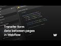 Transfer Form Data Between Pages in Webflow