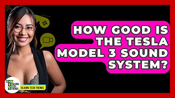 How Good Is The Tesla Model 3 Sound System? - Talking Tech Trends
