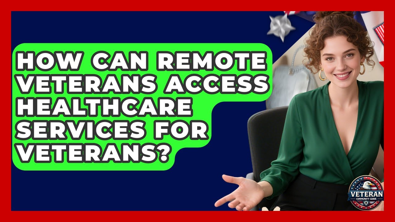 How Can Remote Veterans Access Healthcare Services for Veterans? - Veteran Community Guide