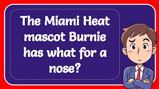 The Miami Heat mascot Burnie has what for a nose?