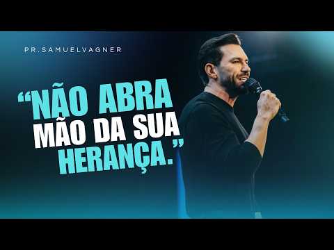 NÃO ABRA MÃO DA SUA HERANÇA | SAMUEL VAGNER