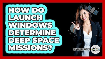 How Do Launch Windows Determine Deep Space Missions? - Physics Frontier