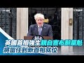 英國首相強生親自宣布辭黨魁　將留任到新首相就位【94要客訴】