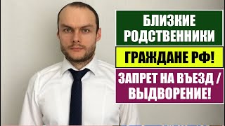 БЛИЗКИЕ РОДСТВЕННИКИ ГРАЖДАНЕ РФ и ЗАПРЕТ НА ВЪЕЗД, ВЫДВОРЕНИЕ. Миграционный юрист.   адвокат