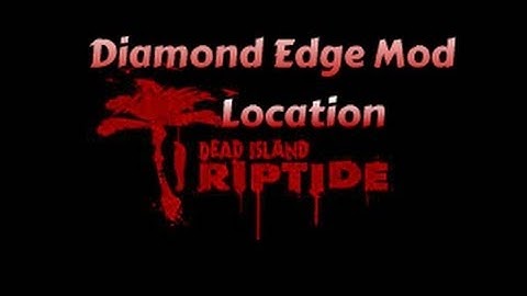How To Get Diamond Edge Mod:Dead Island Riptide