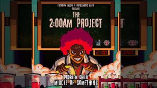 Problem Child - Middle Of Something (The 2AM Project)