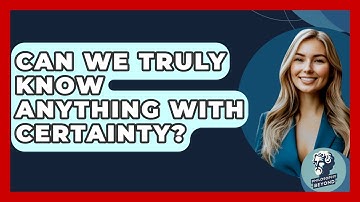Can We Truly Know Anything with Certainty? - Philosophy Beyond