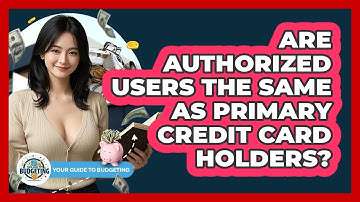 Are Authorized Users The Same As Primary Credit Card Holders? - Your Guide to Budgeting
